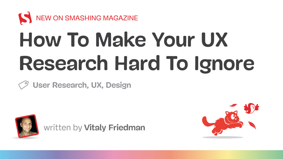 How To Make Your UX Research Hard To Ignore